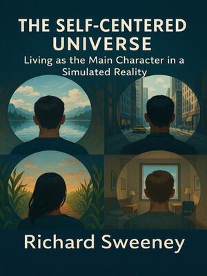 cover image of The Self-Centered Universe Living as the Main Character in a Simulated Reality